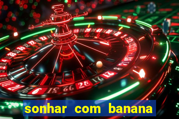 sonhar com banana no jogo do bicho